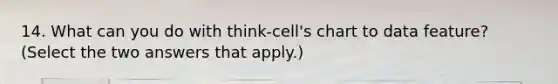 14. What can you do with think-cell's chart to data feature?(Select the two answers that apply.)