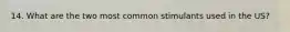 14. What are the two most common stimulants used in the US?