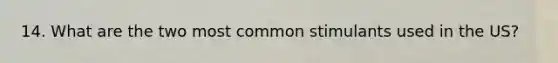 14. What are the two most common stimulants used in the US?