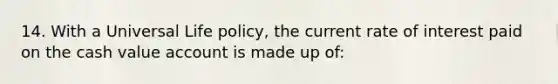 14. With a Universal Life policy, the current rate of interest paid on the cash value account is made up of: