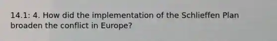 14.1: 4. How did the implementation of the Schlieffen Plan broaden the conflict in Europe?