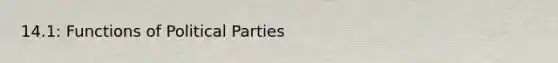 14.1: Functions of <a href='https://www.questionai.com/knowledge/kKK5AHcKHQ-political-parties' class='anchor-knowledge'>political parties</a>