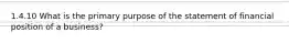 1.4.10 What is the primary purpose of the statement of financial position of a business?