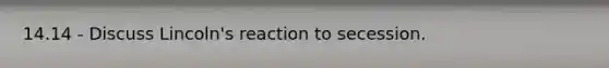 14.14 - Discuss Lincoln's reaction to secession.