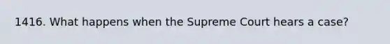 1416. What happens when the Supreme Court hears a case?