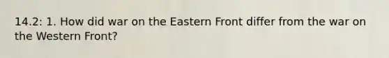 14.2: 1. How did war on the Eastern Front differ from the war on the Western Front?