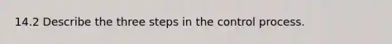 14.2 Describe the three steps in the control process.