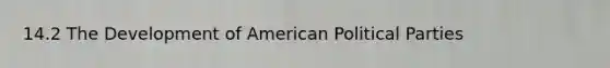 14.2 The Development of American Political Parties