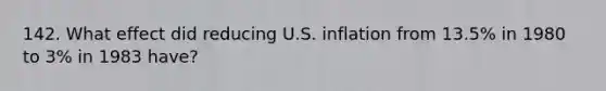 142. What effect did reducing U.S. inflation from 13.5% in 1980 to 3% in 1983 have?