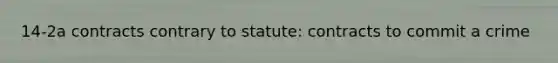 14-2a contracts contrary to statute: contracts to commit a crime