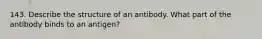 143. Describe the structure of an antibody. What part of the antibody binds to an antigen?