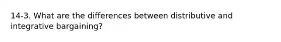 14-3. What are the differences between distributive and integrative bargaining?