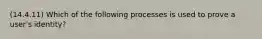 (14.4.11) Which of the following processes is used to prove a user's identity?