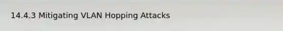 14.4.3 Mitigating VLAN Hopping Attacks