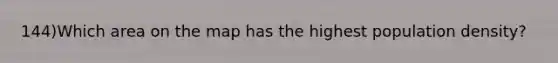 144)Which area on the map has the highest population density?