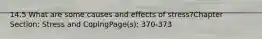 14.5 What are some causes and effects of stress?Chapter Section: Stress and CopingPage(s): 370-373