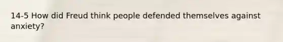 14-5 How did Freud think people defended themselves against anxiety?