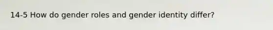 14-5 How do gender roles and gender identity differ?