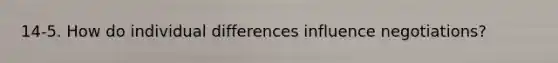 14-5. How do individual differences influence negotiations?