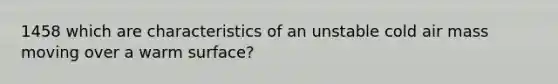 1458 which are characteristics of an unstable cold air mass moving over a warm surface?