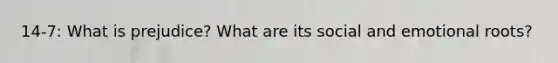 14-7: What is prejudice? What are its social and emotional roots?