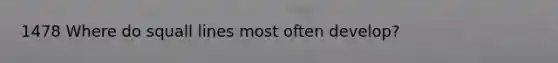 1478 Where do squall lines most often develop?