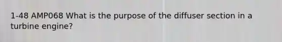 1-48 AMP068 What is the purpose of the diffuser section in a turbine engine?