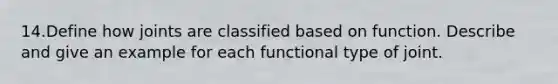 14.Define how joints are classified based on function. Describe and give an example for each functional type of joint.