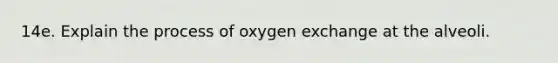 14e. Explain the process of oxygen exchange at the alveoli.