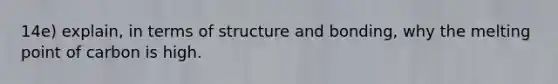 14e) explain, in terms of structure and bonding, why the melting point of carbon is high.