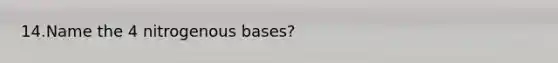 14.Name the 4 nitrogenous bases?