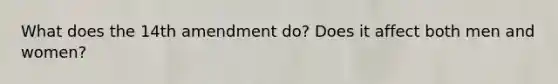 What does the 14th amendment do? Does it affect both men and women?