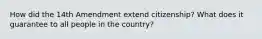 How did the 14th Amendment extend citizenship? What does it guarantee to all people in the country?