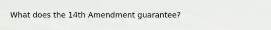 What does the 14th Amendment guarantee?