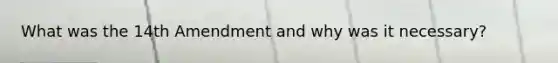 What was the 14th Amendment and why was it necessary?