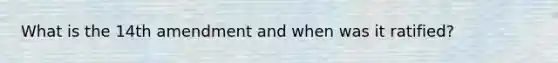 What is the 14th amendment and when was it ratified?