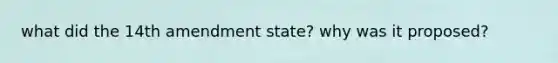 what did the 14th amendment state? why was it proposed?