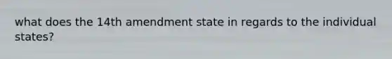 what does the 14th amendment state in regards to the individual states?