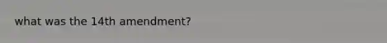 what was the 14th amendment?