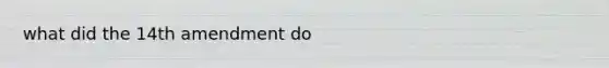 what did the 14th amendment do