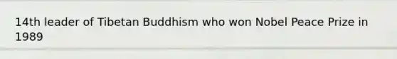 14th leader of Tibetan Buddhism who won Nobel Peace Prize in 1989