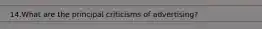 14.What are the principal criticisms of advertising?