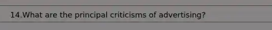 14.What are the principal criticisms of advertising?