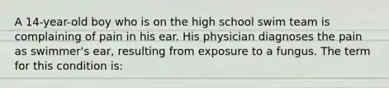 A 14-year-old boy who is on the high school swim team is complaining of pain in his ear. His physician diagnoses the pain as swimmer's ear, resulting from exposure to a fungus. The term for this condition is: