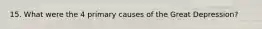 15. What were the 4 primary causes of the Great Depression?