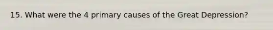 15. What were the 4 primary causes of the Great Depression?