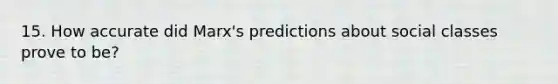 15. How accurate did Marx's predictions about social classes prove to be?