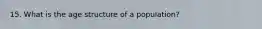 15. What is the age structure of a population?