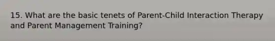 15. What are the basic tenets of Parent-Child Interaction Therapy and Parent Management Training?