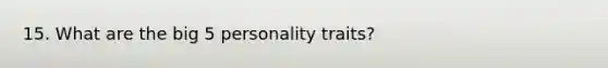 15. What are the big 5 personality traits?